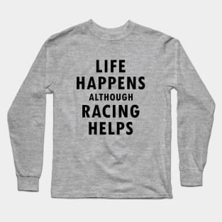 'Life Happens Although Racing Helps' Motorsport Quote Design Long Sleeve T-Shirt